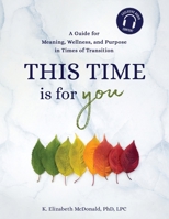 This Time Is for You: A Guide for Meaning, Wellness, and Purpose in Times of Transition B0GV3F54K4 Book Cover
