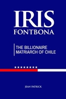 IRIS FONTBONA: THE BILLIONAIRE MATRIARCH OF CHILE B0F3P53KLB Book Cover