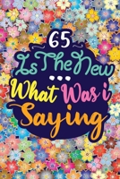 65 IS THE NEW ... WHAT WAS I SAYING: Birthday Funny Gift Notebook 120 PAGES 1655965018 Book Cover
