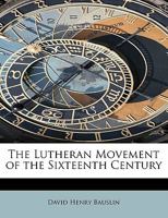 The Lutheran Movement of the Sixteenth Century 1165120828 Book Cover