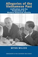 Allegories of the Vietnamese Past: Unification and the Production of a Modern Historical Identity (Yale Southeast Asia Studies Monograph 61) 0938692968 Book Cover