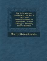 Die Hebr�ischen Handschriften der K. Hof- und Staatsbibliothek in Muenchen 1013113918 Book Cover