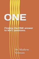 ONE: Finding the ONE answer to life's questions. B0DHSXVNN5 Book Cover