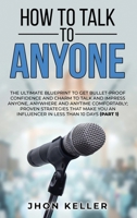How to Talk to Anyone: The Ultimate Blueprint to Get Bullet-Proof Confidence and Charm to Talk and Impress Anyone, Anywhere and Anytime Comfortably; Proven Strategies That Make You an Influencer in Le 1801385114 Book Cover