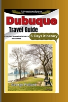 Dubuque Travel Guide: Crafting Memories in Lowa Rivertown with 5-Days itinerary (AdventuraSpace) B0CH2FPHQD Book Cover