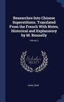 Researches Into Chinese Superstitions. Translated From the French With Notes, Historical and Explanatory by M. Kennelly; Volume 2 1376687887 Book Cover