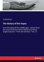 The History of the Popes: From the Close of the Middle Ages; Volume 17 101338332X Book Cover