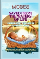 Moses: Saved from the Waters of Life: Raising Godly Children in a Corrupt World B0FGVQZBD8 Book Cover