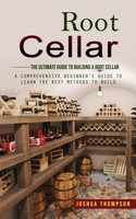 Root Cellar: The Ultimate Guide to Building a Root Cellar 0993830196 Book Cover