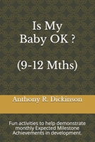 Is My Baby OK ? (9-12 Mths): Fun activities to help demonstrate monthly Expected Milestone Achievements in development. 1691244074 Book Cover