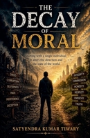 "The Decay of Moral" Starting with a single individual, It alters the direction and the state of the world. B0H1FC31K4 Book Cover