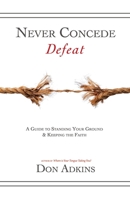 Never Concede Defeat: A Guide to Staying Your Ground & Keeping the Faith B08GRSL3TC Book Cover