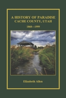 A History of Paradise: Cache County, Utah 1860-1999 1098364589 Book Cover