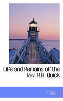 Life and Remains of the Rev. R.H. Quick 1346217882 Book Cover