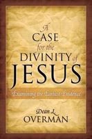 A Case for the Divinity of Jesus: Examining the Earliest Evidence 1442203226 Book Cover