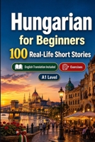 Hungarian for Beginners A1: Improve your reading comprehension and written expression through simple bilingual everyday situations B0HCXY9D9P Book Cover
