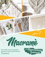 Macrame: The complete step by step guide for beginners to learn macrame just following these 21 projects ( with illustrations and patterns ) B08JLTZYCV Book Cover
