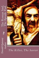 The Roman Saul, The Apostle Paul: The Killer, The Savior 1544619529 Book Cover