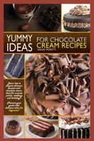 Yummy Ideas for Chocolate Cream Recipes: Learn How to Prepare Delicious Desserts with Chocolate Cream, Ideal for Summer Parties, Weddings and Birthdays! Plesure Your Guests with Delicious Cakes for Be 1802674225 Book Cover