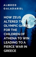 How Zeus Altered The Olympic Games For The Children Of Athena To Win Leading To A fierce War In Greece: A gripping tale of bravery, betrayal, and hope ... fight for freedom is always worth the cost 7344308665 Book Cover