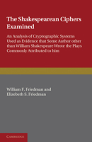 The Shakespearean Ciphers Examined: An analysis of cryptographic systems used as evidence that some author other than William Shakespeare wrote the plays commonly attributed to him 0521141397 Book Cover