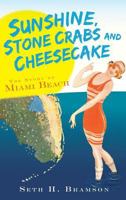 Sunshine, Stone Crabs and Cheesecake: The Story of Miami Beach 1596297549 Book Cover