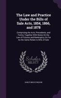 The Law and Practice Under the Bills of Sale Acts, 1854, 1866, and 1878: Comprising the Acts, Precedents, and Forms, Together with Notes on the Law of Fixtures and Bankruptcy So Far as the Same Relate 1357518900 Book Cover