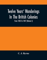 Twelve Years' Wanderings in the British Colonies from 1835 to 1847, Volume I 1010187589 Book Cover