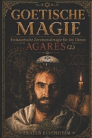 GOETISCHE MAGIE: Evokatorische Zeremonialmagie für den Dämon AGARES (GOETISCHE MAGIE – Wie man mit den 72 kabbalistischen Dämonen Gottes Kontakt aufnimmt) (German Edition) B0H4NTC5XK Book Cover