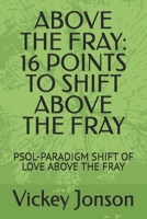Above the Fray: 16 Points to Shift Above the Fray: Psol-Paradigm Shift of Love Above the Fray B0CV8WC9BR Book Cover