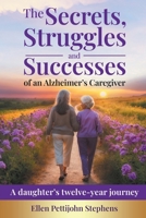 The Secrets, Struggles and Successes of an Alzheimer's Caregiver: A daughter's twelve-year journey 1957925035 Book Cover