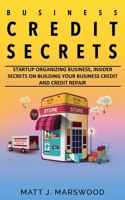 Business Credit Secrets: Startup Organizing Business, Insider Secrets on Building your Business Credit and Credit Repair B0851MLX4Y Book Cover