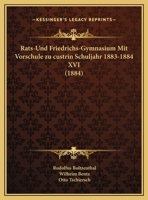 Rats-Und Friedrichs-Gymnasium Mit Vorschule zu custrin Schuljahr 1883-1884 XVI (1884) 1161044930 Book Cover