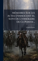 MÃ(c)moires Sur Les Actes D'innocent Iii, Suivi De L'itinÃ(c)raire De Ce Pontif... (French Edition) 1024622444 Book Cover