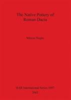 The Native Roman Pottery of Roman Dacia 1841714755 Book Cover