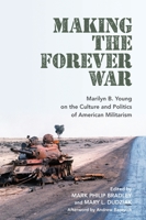 Making The Forever War: Marilyn Young on the Culture and Politics of American Militarism 1625345682 Book Cover