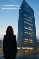 Above the City, Beneath the Glass B0GQPGJK83 Book Cover