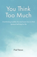 You Think Too Much: Overthinking muddles the mind Learn how to think Spiritual Self help for life 1739978293 Book Cover