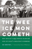 The Wee Ice Mon Cometh: Ben Hogan's 1953 Triple Slam and One of Golf's Greatest Summers 1496238982 Book Cover