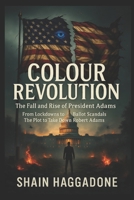 Colour Revolution the Fall and Rise of President Adams: From Lockdowns to Ballot Scandals—The Plot to Take Down Robert Adams B0F1NVY2PT Book Cover