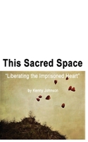 This Sacred Space: Liberating the imprisoned heart 1543199127 Book Cover