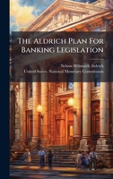 The Aldrich Plan For Banking Legislation 102478861X Book Cover