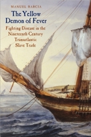 The Yellow Demon of Fever: Fighting Disease in the Nineteenth-Century Transatlantic Slave Trade 0300215851 Book Cover