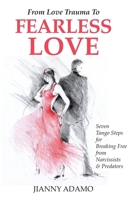 From Love Trauma To Fearless Love: 7 Tango Steps for Breaking Free from Narcissists and Predators 1727312732 Book Cover