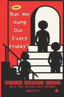 But We Hung Out Every Friday! B0DVPTPS19 Book Cover