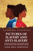 Pictures of Slavery and Anti-Slavery Advantages of Negro Slavery and the Benefits of Negro Freedom, Morally, Socially, and Politically Considered 1639238387 Book Cover