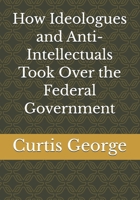 How Ideologues and Anti-Intellectuals Took Over the Federal Government B0GZB5FCW9 Book Cover