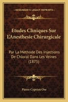 Etudes Cliniques Sur L'Anesthesie Chirurgicale: Par La Methode Des Injections De Chloral Dans Les Veines (1875) 1120444926 Book Cover