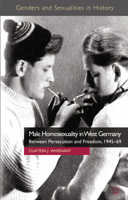 Male Homosexuality in West Germany: Between Persecution and Freedom, 1945-69 1349346810 Book Cover