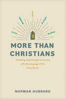 More than Christians: Practicing Gospel-Shaped Community with the Language of the Early Church 1641586966 Book Cover